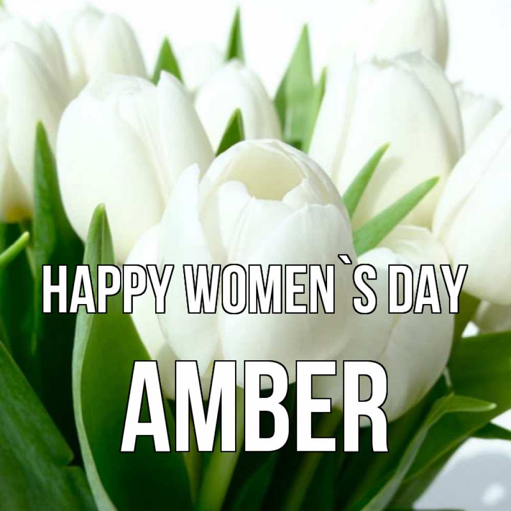 Greetings card с именем, Amber happy women`s day цветы Greetings with text for free download 